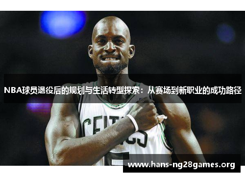 NBA球员退役后的规划与生活转型探索：从赛场到新职业的成功路径