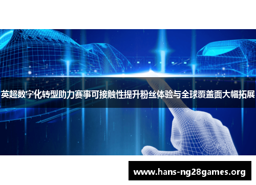英超数字化转型助力赛事可接触性提升粉丝体验与全球覆盖面大幅拓展