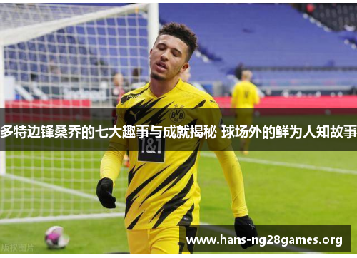 多特边锋桑乔的七大趣事与成就揭秘 球场外的鲜为人知故事