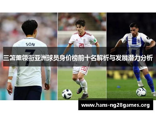 三笘薰领衔亚洲球员身价榜前十名解析与发展潜力分析