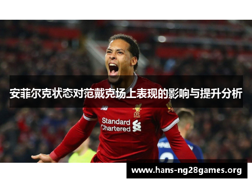 安菲尔克状态对范戴克场上表现的影响与提升分析