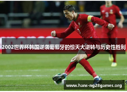 2002世界杯韩国逆袭葡萄牙的惊天大逆转与历史性胜利
