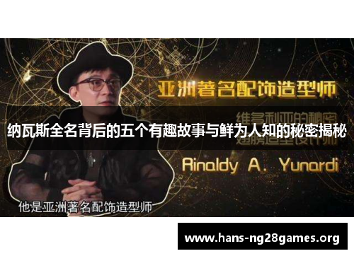 纳瓦斯全名背后的五个有趣故事与鲜为人知的秘密揭秘