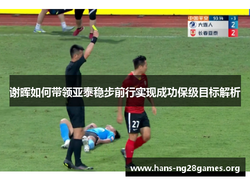 谢晖如何带领亚泰稳步前行实现成功保级目标解析