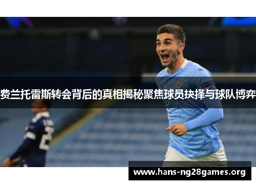 费兰托雷斯转会背后的真相揭秘聚焦球员抉择与球队博弈