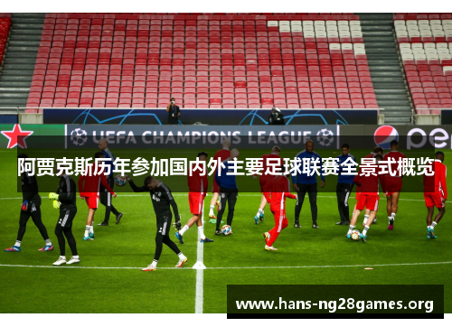 阿贾克斯历年参加国内外主要足球联赛全景式概览 阿贾克斯历年参加国内外主要足球联赛全景式概览
