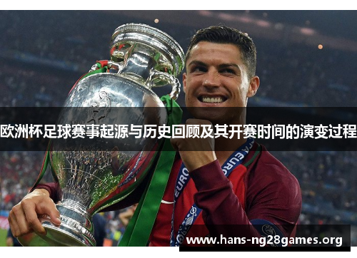 欧洲杯足球赛事起源与历史回顾及其开赛时间的演变过程