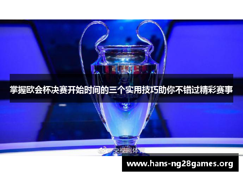 掌握欧会杯决赛开始时间的三个实用技巧助你不错过精彩赛事 掌握欧会杯决赛开始时间的三个实用技巧助你不错过精彩赛事