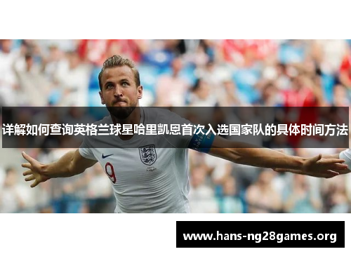 详解如何查询英格兰球星哈里凯恩首次入选国家队的具体时间方法