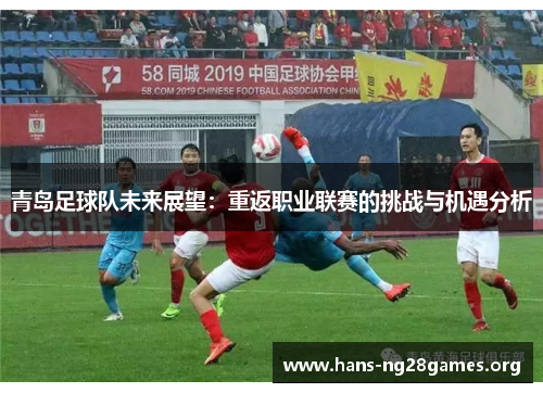 青岛足球队未来展望：重返职业联赛的挑战与机遇分析