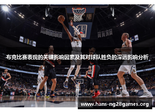 布克比赛表现的关键影响因素及其对球队胜负的深远影响分析